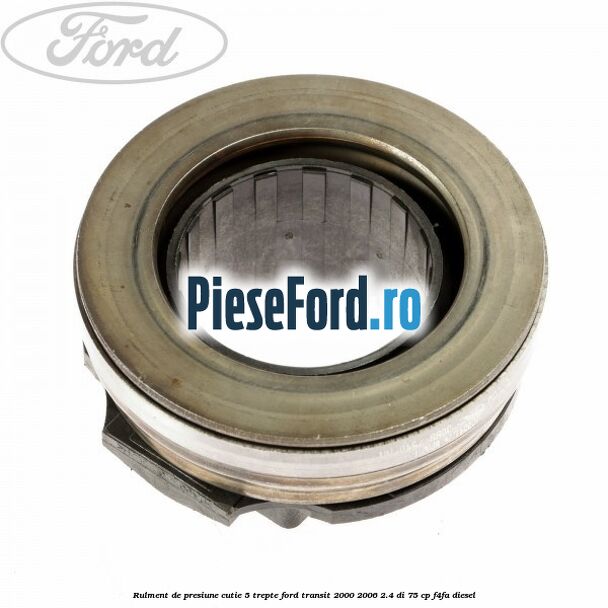 Rulment de presiune cutie 5 trepte Ford Transit 2000-2006 2.4 DI 75 cp Rulment de presiune cutie 5 trepte Ford Transit 2000-2006 2.4 DI 75 cp F4FA diesel