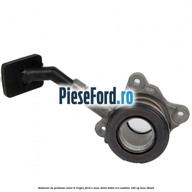 Rulment de presiune cutie 6 trepte Ford S-Max 2015-2023 2.0 EcoBlue 190 cp Rulment de presiune cutie 6 trepte Ford S-Max 2015-2023 2.0 EcoBlue 190 cp BCCC diesel