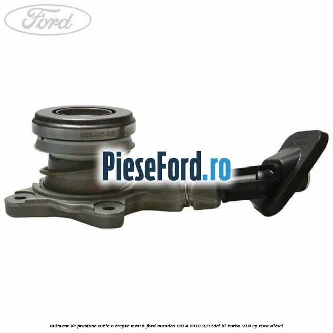 Rulment de presiune cutie 6 trepte MMT6 Ford Mondeo 2014-2018 2.0 TDCi Bi-Turbo 210 cp T9CA diesel