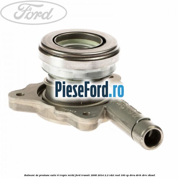 Rulment de presiune cutie 6 trepte MT82 Ford Transit 2006-2014 2.2 TDCi RWD 100 cp