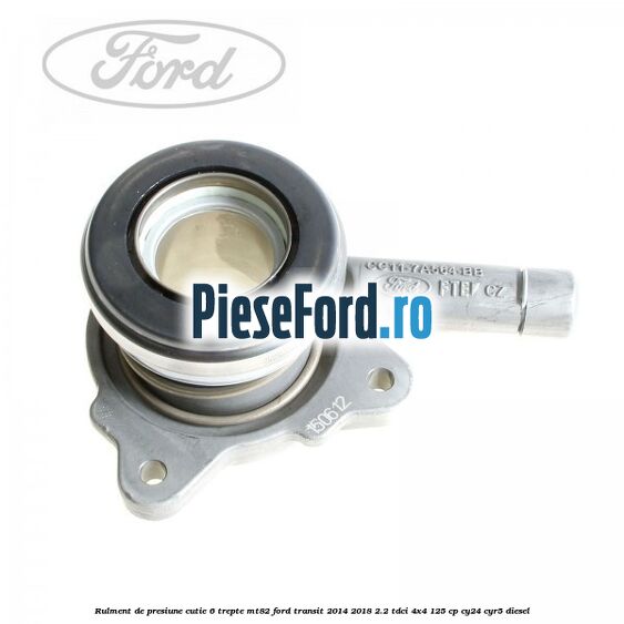 Rulment de presiune cutie 6 trepte MT82 Ford Transit 2014-2018 2.2 TDCi 4x4 125 cp Rulment de presiune cutie 6 trepte MT82 Ford Transit 2014-2018 2.2 TDCi 4x4 125 cp CY24, CYR5 diesel