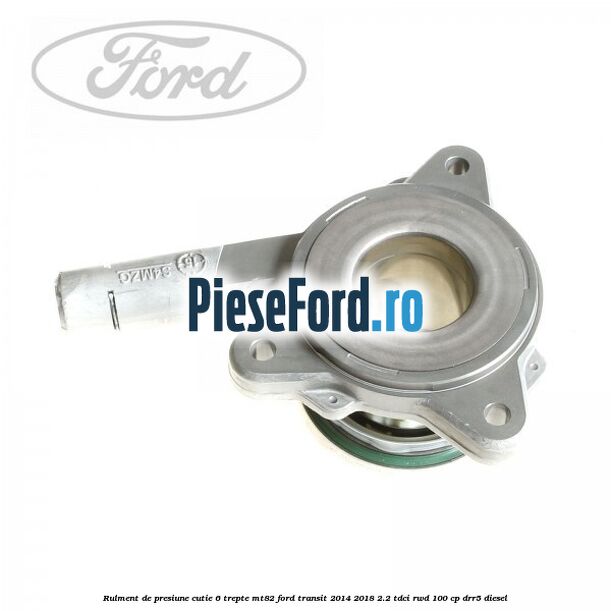 Rulment de presiune cutie 6 trepte MT82 Ford Transit 2014-2018 2.2 TDCi RWD 100 cp Rulment de presiune cutie 6 trepte MT82 Ford Transit 2014-2018 2.2 TDCi RWD 100 cp DRR5 diesel