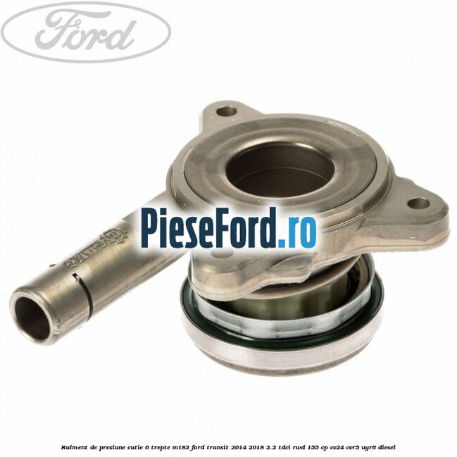 Rulment de presiune cutie 6 trepte MT82 Ford Transit 2014-2018 2.2 TDCi RWD 155 cp CV24, CVR5, UYR6 diesel