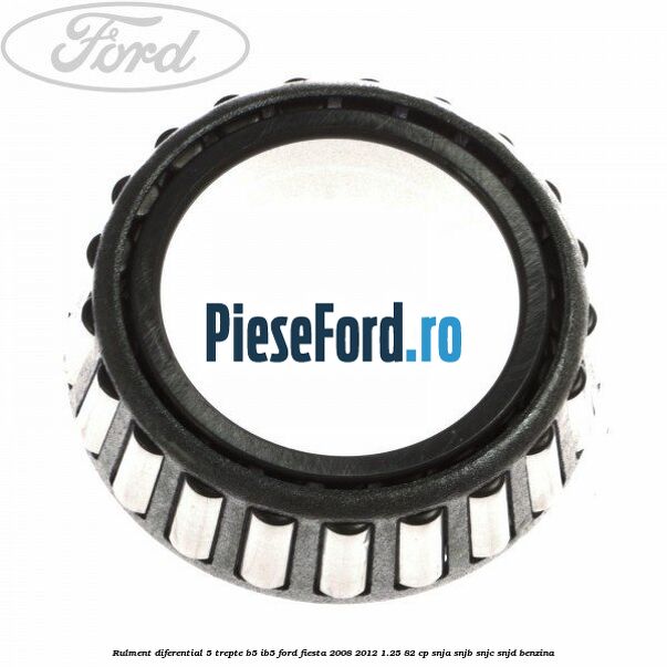 Rulment diferential 5 trepte B5/IB5 Ford Fiesta 2008-2012 1.25 82 cp Rulment diferential 5 trepte B5/IB5 Ford Fiesta 2008-2012 1.25 82 cp SNJA, SNJB, SNJC, SNJD benzina