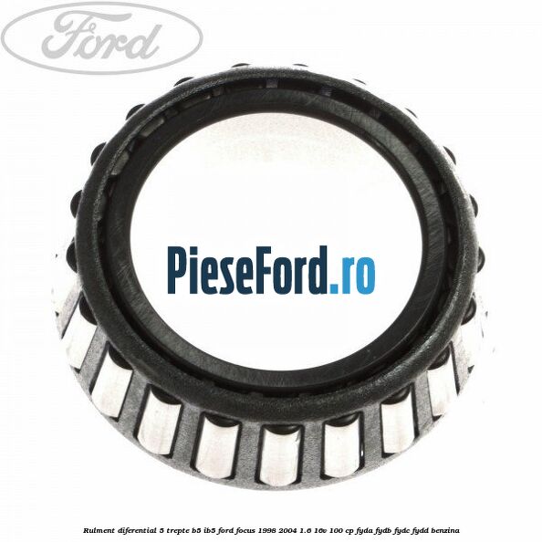 Rulment diferential 5 trepte B5/IB5 Ford Focus 1998-2004 1.6 16V 100 cp FYDA, FYDB, FYDC, FYDD benzina