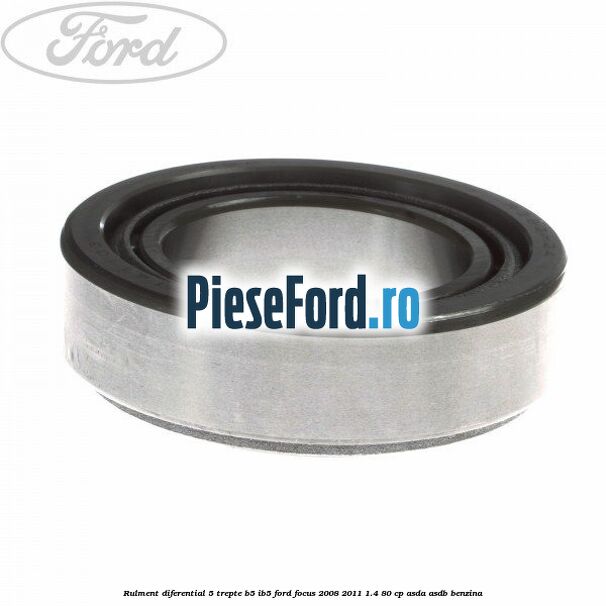 Rulment diferential 5 trepte B5/IB5 Ford Focus 2008-2011 1.4 80 cp ASDA, ASDB benzina