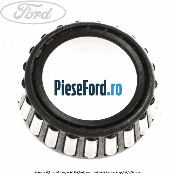 Rulment diferential 5 trepte B5/IB5 Ford Puma 1997-2003 1.4 16V 90 cp FHD, FHF benzina