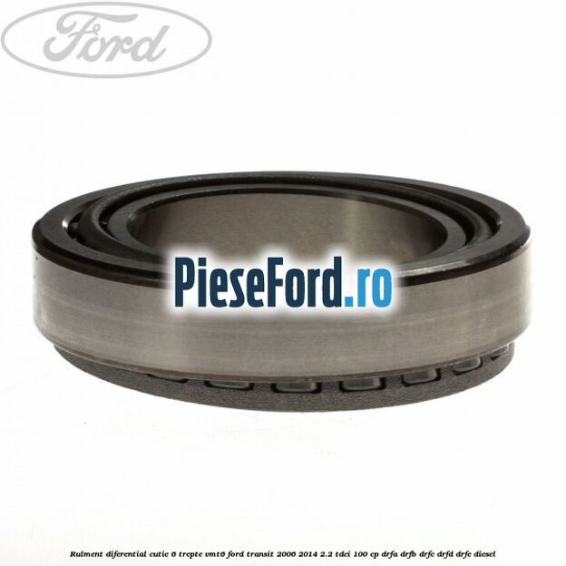 Rulment diferential cutie 6 trepte VMT6 Ford Transit 2006-2014 2.2 TDCi 100 cp DRFA, DRFB, DRFC, DRFD, DRFE diesel