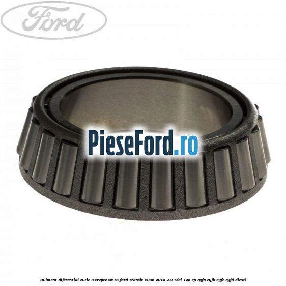 Rulment diferential cutie 6 trepte VMT6 Ford Transit 2006-2014 2.2 TDCi 125 cp CYFA, CYFB, CYFC, CYFD diesel