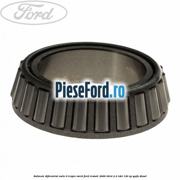 Rulment diferential cutie 6 trepte VMT6 Ford Transit 2006-2014 2.2 TDCi 130 cp QWFA diesel
