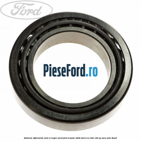 Rulment diferential cutie 6 trepte VMT6 Ford Transit 2006-2014 2.2 TDCi 136 cp USRA, USRB diesel