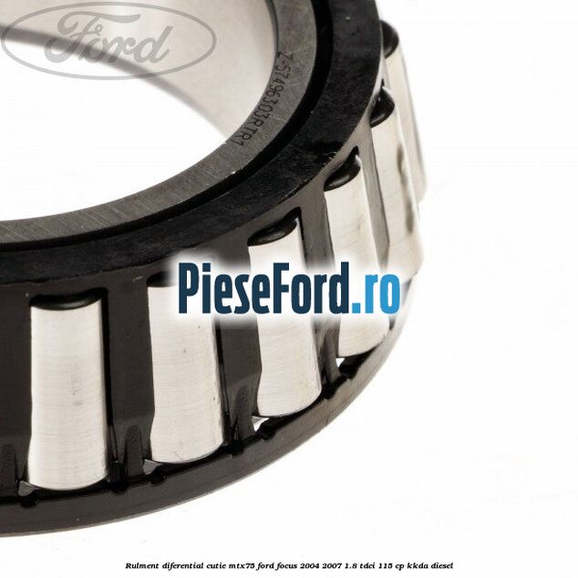 Rulment diferential cutie MTX75 Ford Focus 2004-2007 1.8 TDCi 115 cp Rulment diferential cutie MTX75 Ford Focus 2004-2007 1.8 TDCi 115 cp KKDA diesel