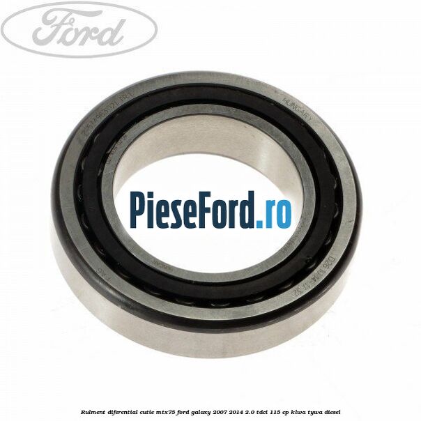 Rulment diferential cutie MTX75 Ford Galaxy 2007-2014 2.0 TDCi 115 cp KLWA, TYWA diesel