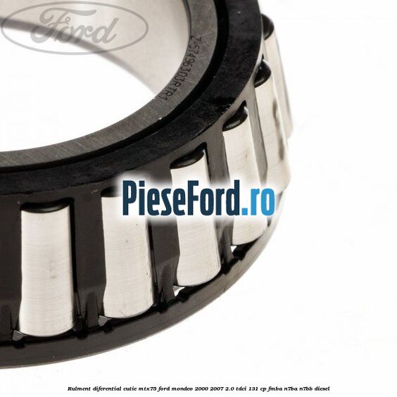 Rulment diferential cutie MTX75 Ford Mondeo 2000-2007 2.0 TDCi 131 cp FMBA, N7BA, N7BB diesel