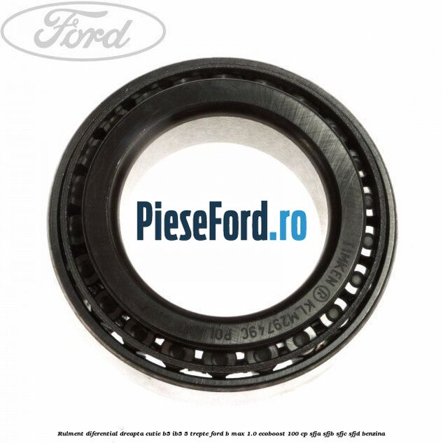 Rulment diferential dreapta cutie B5/Ib5 5 trepte Ford B-Max 1.0 EcoBoost 100 cp SFJA, SFJB, SFJC, SFJD benzina