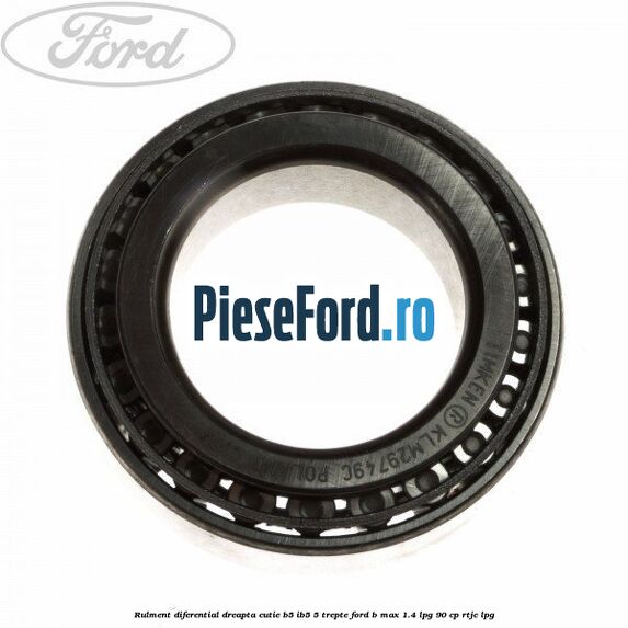 Rulment diferential dreapta cutie B5/Ib5 5 trepte Ford B-Max 1.4 LPG 90 cp RTJC LPG