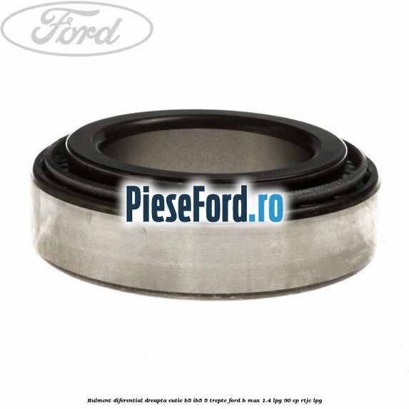 Rulment diferential dreapta cutie B5/Ib5 5 trepte Ford B-Max 1.4 LPG 90 cp RTJC LPG