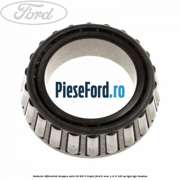 Rulment diferential dreapta cutie B5/Ib5 5 trepte Ford B-Max 1.6 Ti 105 cp IQJA, IQJC benzina