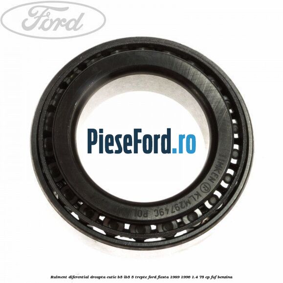 Rulment diferential dreapta cutie B5/Ib5 5 trepte Ford Fiesta 1989-1996 1.4 75 cp FUF benzina