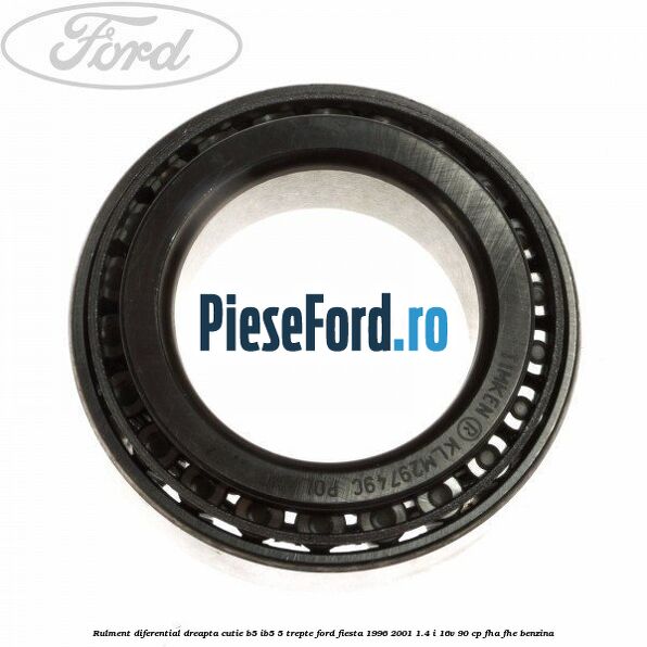 Rulment diferential dreapta cutie B5/Ib5 5 trepte Ford Fiesta 1996-2001 1.4 i 16V 90 cp FHA, FHE benzina