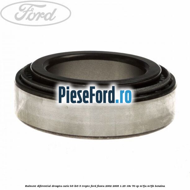 Rulment diferential dreapta cutie B5/Ib5 5 trepte Ford Fiesta 2002-2005 1.25 16V 70 cp Rulment diferential dreapta cutie B5/Ib5 5 trepte Ford Fiesta 2002-2005 1.25 16V 70 cp M7JA, M7JB benzina