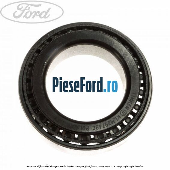 Rulment diferential dreapta cutie B5/Ib5 5 trepte Ford Fiesta 2005-2008 1.3 69 cp A9JA, A9JB benzina