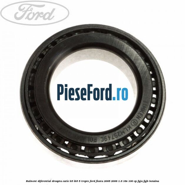 Rulment diferential dreapta cutie B5/Ib5 5 trepte Ford Fiesta 2005-2008 1.6 16V 100 cp FYJA, FYJB benzina