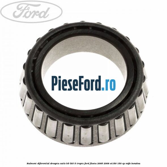 Rulment diferential dreapta cutie B5/Ib5 5 trepte Ford Fiesta 2005-2008 ST150 150 cp N4JB benzina
