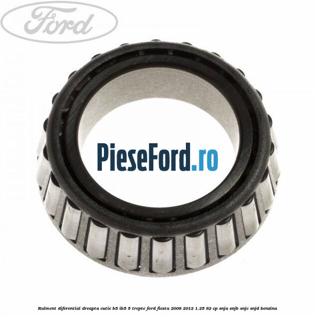 Rulment diferential dreapta cutie B5/Ib5 5 trepte Ford Fiesta 2008-2012 1.25 82 cp SNJA, SNJB, SNJC, SNJD benzina
