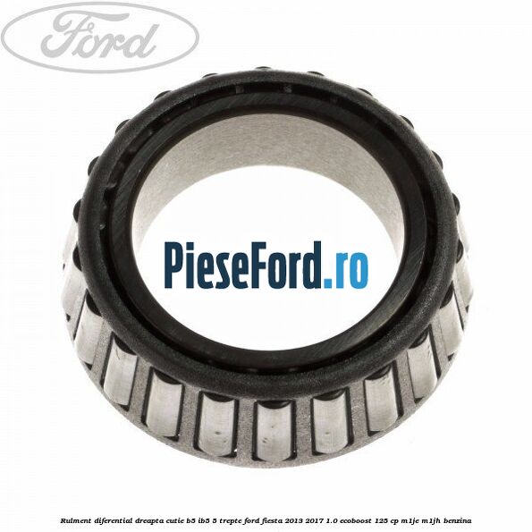 Rulment diferential dreapta cutie B5/Ib5 5 trepte Ford Fiesta 2013-2017 1.0 EcoBoost 125 cp M1JE, M1JH benzina