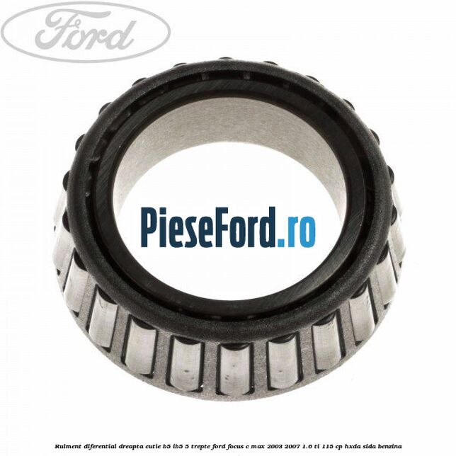 Rulment diferential dreapta cutie B5/Ib5 5 trepte Ford Focus C-Max 2003-2007 1.6 Ti 115 cp HXDA, SIDA benzina
