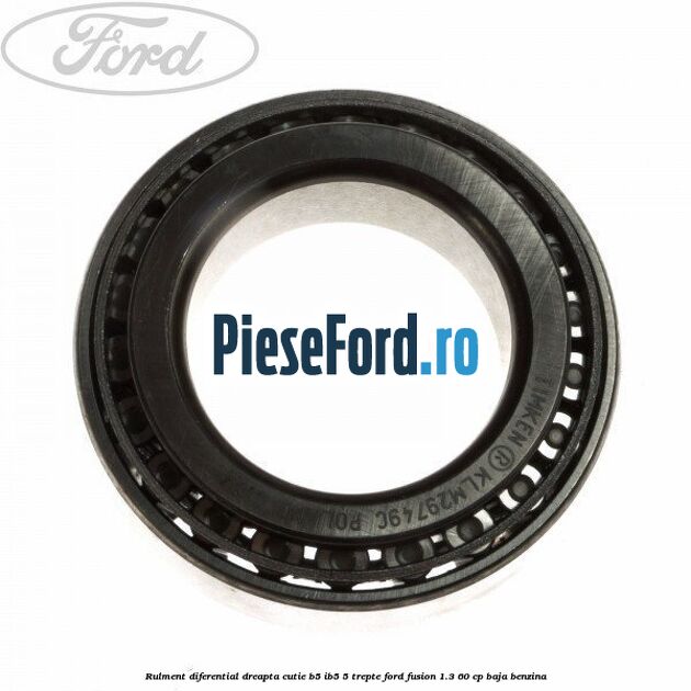 Rulment diferential dreapta cutie B5/Ib5 5 trepte Ford Fusion 1.3 60 cp BAJA benzina