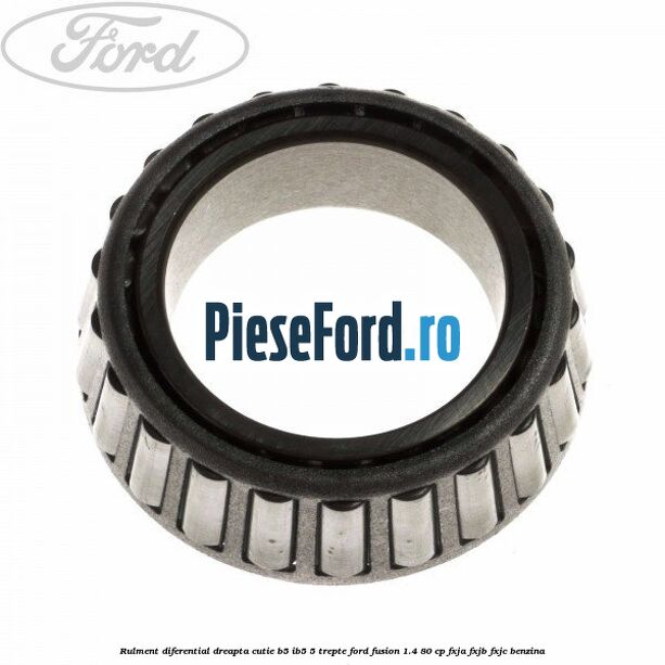 Rulment diferential dreapta cutie B5/Ib5 5 trepte Ford Fusion 1.4 80 cp FXJA, FXJB, FXJC benzina