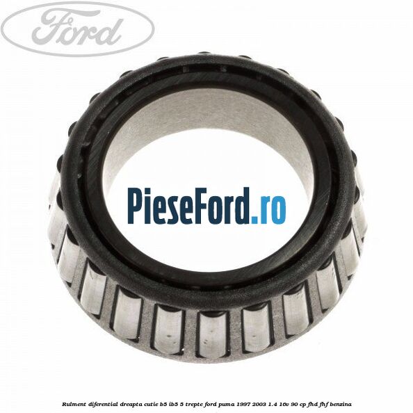 Rulment diferential dreapta cutie B5/Ib5 5 trepte Ford Puma 1997-2003 1.4 16V 90 cp FHD, FHF benzina