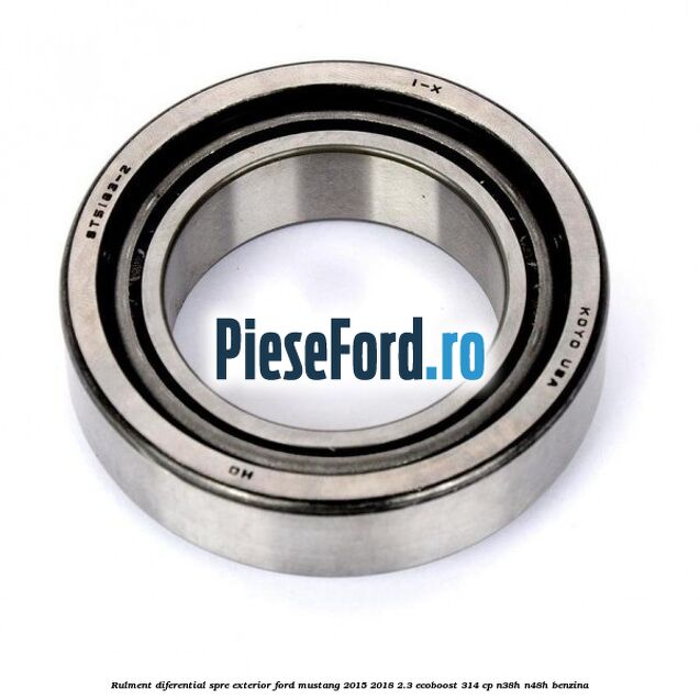 Rulment diferential spre exterior Ford Mustang 2015-2018 2.3 EcoBoost 314 cp Rulment diferential spre exterior Ford Mustang 2015-2018 2.3 EcoBoost 314 cp N38H, N48H benzina