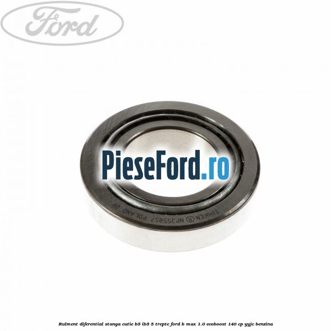 Rulment diferential stanga, cutie B5/Ib5 5 trepte Ford B-Max 1.0 EcoBoost 140 cp YYJC benzina