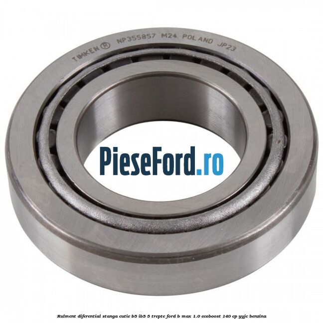 Rulment diferential stanga, cutie B5/Ib5 5 trepte Ford B-Max 1.0 EcoBoost 140 cp YYJC benzina