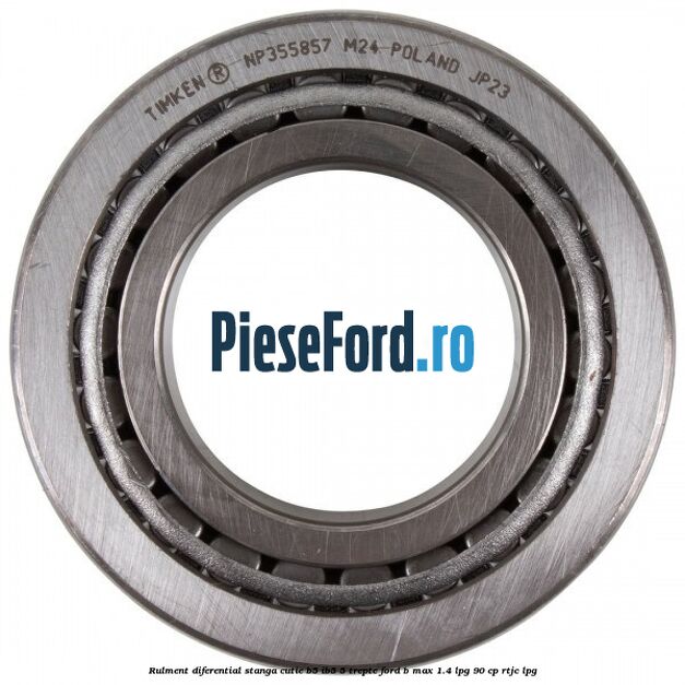 Rulment diferential stanga, cutie B5/Ib5 5 trepte Ford B-Max 1.4 LPG 90 cp RTJC LPG