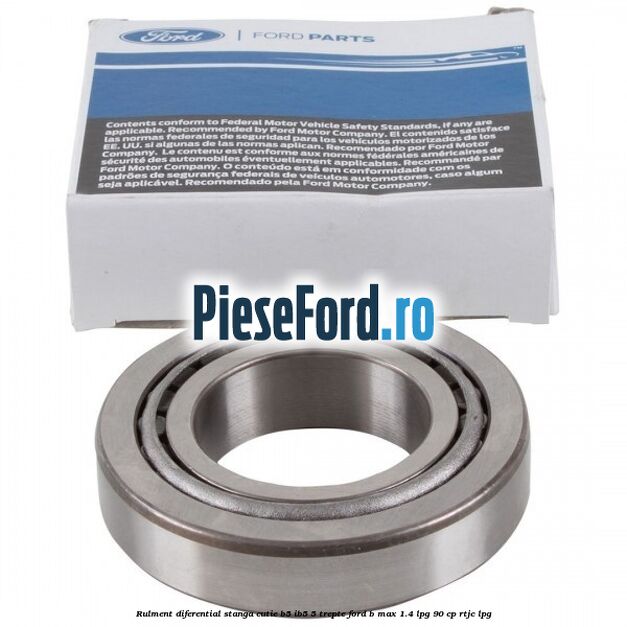 Rulment diferential stanga, cutie B5/Ib5 5 trepte Ford B-Max 1.4 LPG 90 cp RTJC LPG