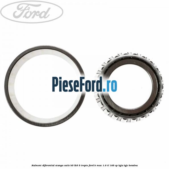 Rulment diferential stanga, cutie B5/Ib5 5 trepte Ford B-Max 1.6 Ti 105 cp IQJA, IQJC benzina