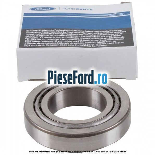 Rulment diferential stanga, cutie B5/Ib5 5 trepte Ford B-Max 1.6 Ti 105 cp IQJA, IQJC benzina