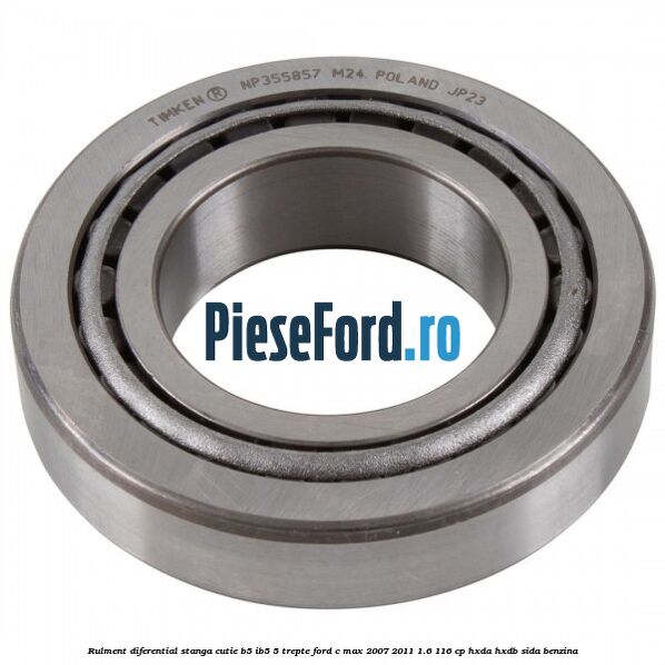 Rulment diferential stanga, cutie B5/Ib5 5 trepte Ford C-Max 2007-2011 1.6 116 cp HXDA, HXDB, SIDA benzina