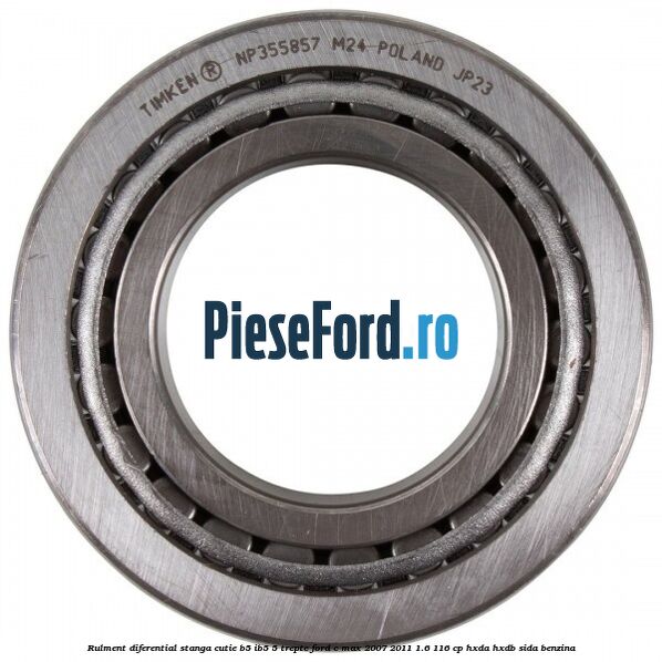 Rulment diferential stanga, cutie B5/Ib5 5 trepte Ford C-Max 2007-2011 1.6 116 cp HXDA, HXDB, SIDA benzina