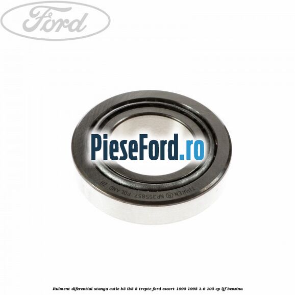Rulment diferential stanga, cutie B5/Ib5 5 trepte Ford Escort 1990-1995 1.6 105 cp LJF benzina