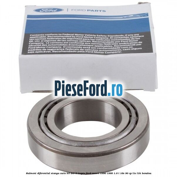 Rulment diferential stanga, cutie B5/Ib5 5 trepte Ford Escort 1990-1995 1.6 i 16V 90 cp Rulment diferential stanga, cutie B5/Ib5 5 trepte Ford Escort 1990-1995 1.6 i 16V 90 cp L1E, L1K benzina