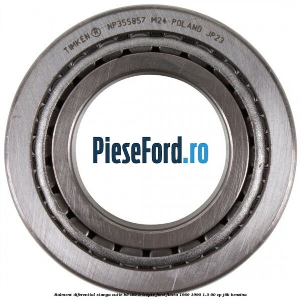 Rulment diferential stanga, cutie B5/Ib5 5 trepte Ford Fiesta 1989-1996 1.3 60 cp J6B benzina