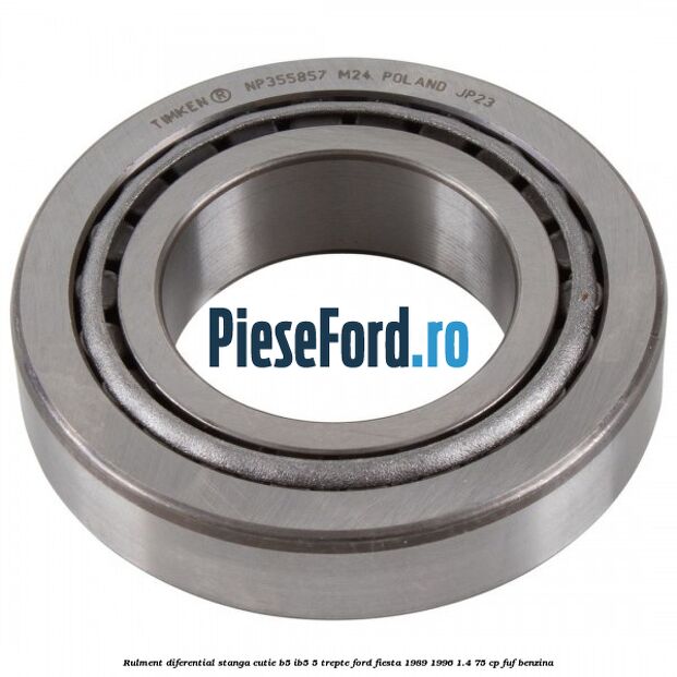 Rulment diferential stanga, cutie B5/Ib5 5 trepte Ford Fiesta 1989-1996 1.4 75 cp Rulment diferential stanga, cutie B5/Ib5 5 trepte Ford Fiesta 1989-1996 1.4 75 cp FUF benzina