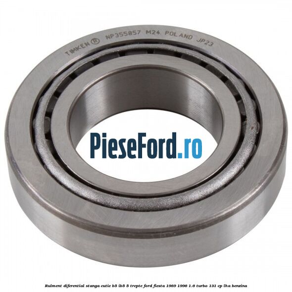 Rulment diferential stanga, cutie B5/Ib5 5 trepte Ford Fiesta 1989-1996 1.6 Turbo 131 cp LHA benzina