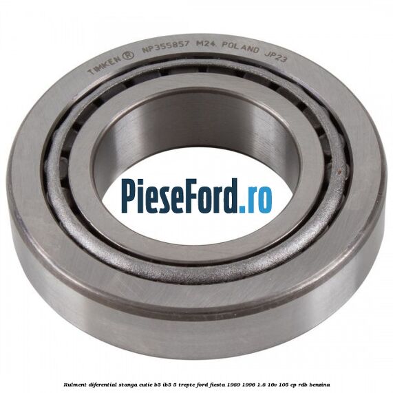 Rulment diferential stanga, cutie B5/Ib5 5 trepte Ford Fiesta 1989-1996 1.8 16V 105 cp RDB benzina