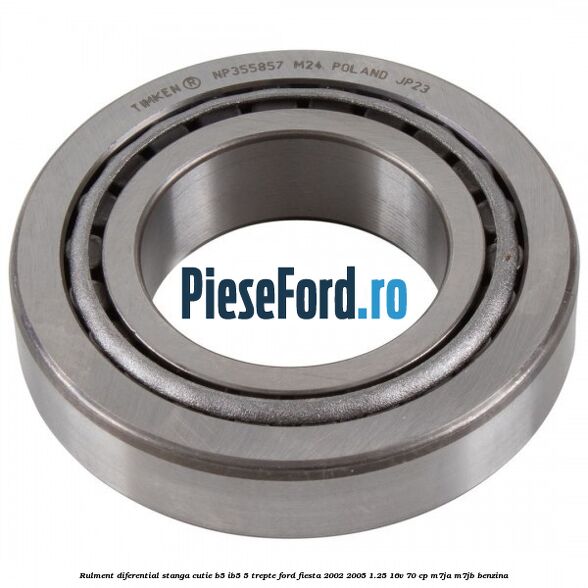 Rulment diferential stanga, cutie B5/Ib5 5 trepte Ford Fiesta 2002-2005 1.25 16V 70 cp M7JA, M7JB benzina